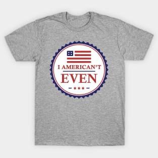 I American't Even T-Shirt
